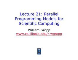 Lecture 21: Parallel Programming Models for Scientific Computing William Gropp Parallel Programming Models