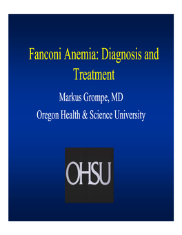 Fanconi Anemia: Diagnosis and Treatment Markus Grompp,E, MD Oregon Health & Science University What This Talk Will Cover
