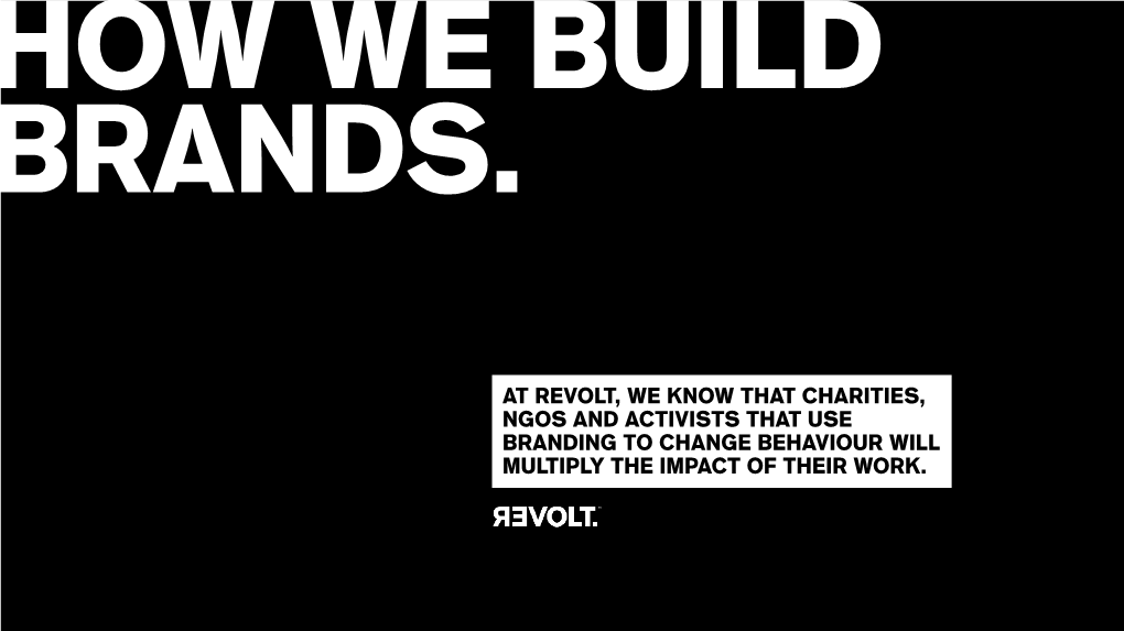 At Revolt, We Know That Charities, Ngos and Activists That Use Branding to Change Behaviour Will Multiply the Impact of Their Work