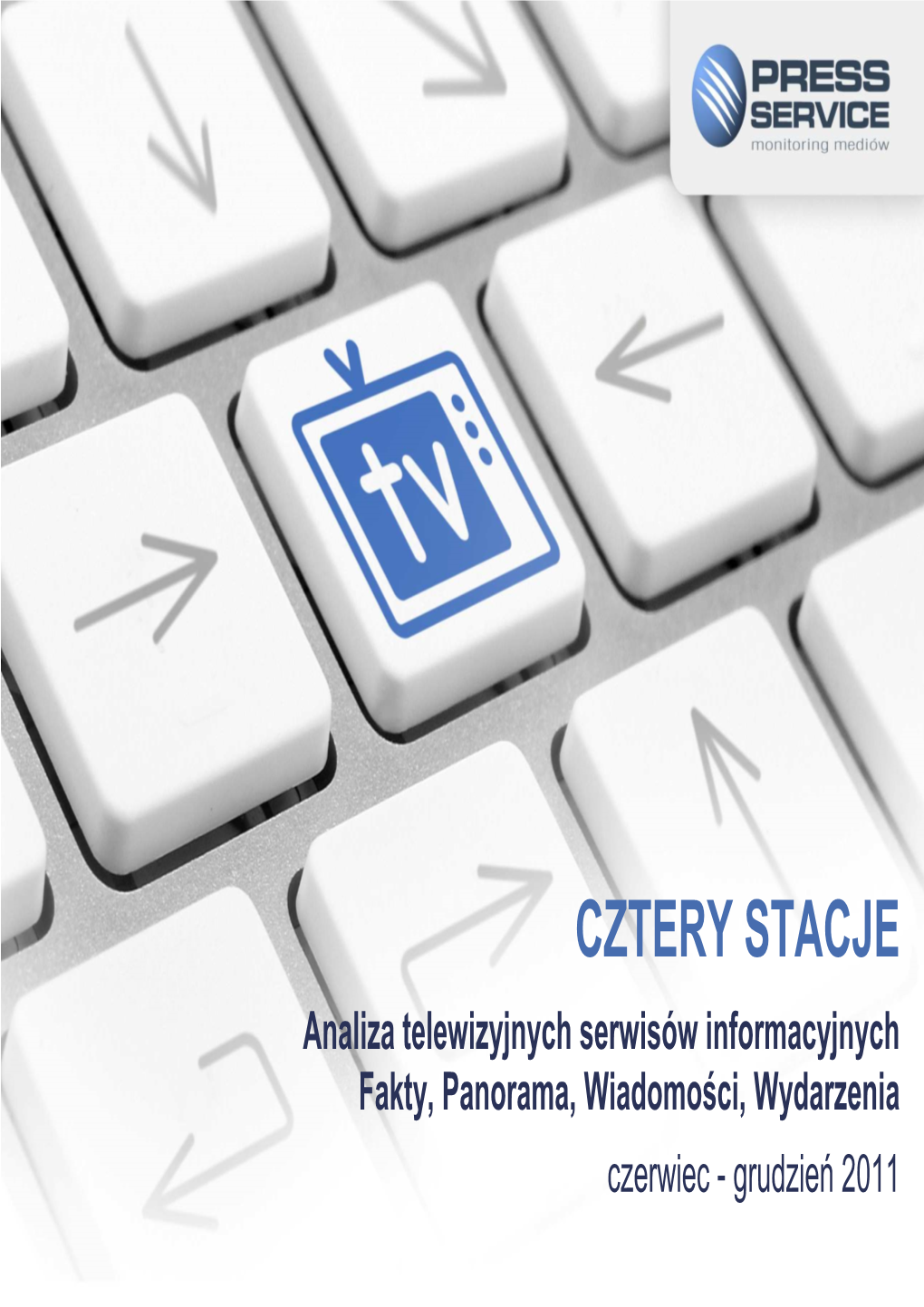 CZTERY STACJE Analiza Telewizyjnych Serwisów Informacyjnych Fakty, Panorama, Wiadomo Ści, Wydarzenia Czerwiec - Grudzie Ń 2011