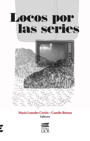 María Lourdes Cortés • Camilo Retana Editores Locos Por Las Series