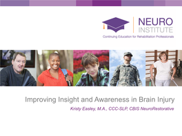 Improving Insight and Awareness in Brain Injury Kristy Easley, M.A., CCC-SLP, CBIS Neurorestorative Learning Objectives