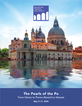 The Pearls of the Po from Venice to Parma Aboard La Venezia May 9–17, 2020 MUSEUM TRAVEL ALLIANCE