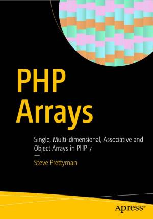 PHP Arrays Single, Multi-Dimensional, Associative and Object Arrays in PHP 7 — Steve Prettyman PHP Arrays