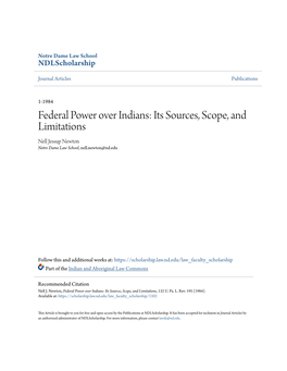 Federal Power Over Indians: Its Sources, Scope, and Limitations Nell Jessup Newton Notre Dame Law School, Nell.Newton@Nd.Edu