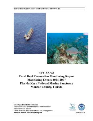 M/V ELPIS Coral Reef Restoration Monitoring Report Monitoring Events 2004-2007 Florida Keys National Marine Sanctuary Monroe County, Florida