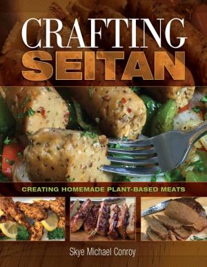 Crafting Seitan : Creating Homemade Plant-Based Meats / Skye Michael Conroy
