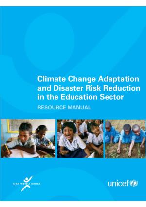Climate Change Adaptation and Disaster Risk Reduction in the Education Sector RESOURCE MANUAL © United Nations Children’S Fund (UNICEF) November 2012