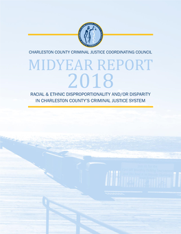 Midyear Report 2018 Racial & Ethnic Disproportionality And/Or Disparity in Charleston County’S Criminal Justice System