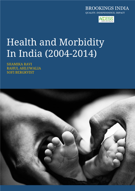 Health and Morbidity in India (2004-2014) SHAMIKA RAVI RAHUL AHLUWALIA SOFI BERGKVIST BROOKINGS INDIA QUALITY