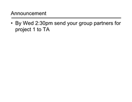 Announcement • by Wed 2:30Pm Send Your Group Partners for Project 1 to TA Photorealistic Rendering