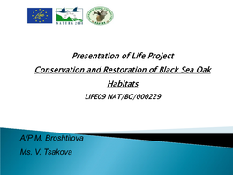 Presentation of Life Project Conservation and Restoration of Black Sea Oak Habitats LIFE09 NAT/BG/000229