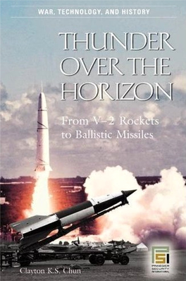 Thunder Over the Horizon : from V-2 Rockets to Ballistic Missiles / Clayton K