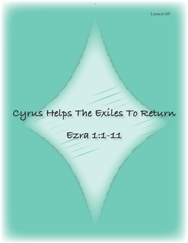 Cyrus Helps the Exiles to Return Ezra 1:1-11 MEMORY VERSE PS ALM 122:1 I Was Glad When They Said to M E, "Let Us Go Into the House of the LORD."