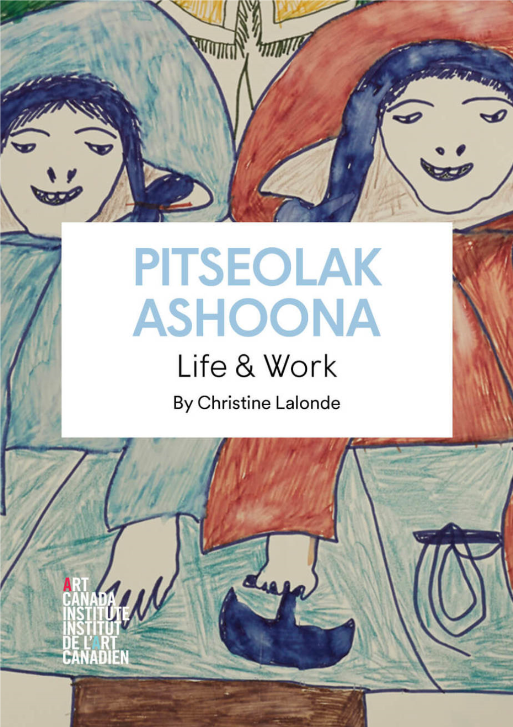 PITSEOLAK ASHOONA Life & Work by Christine Lalonde