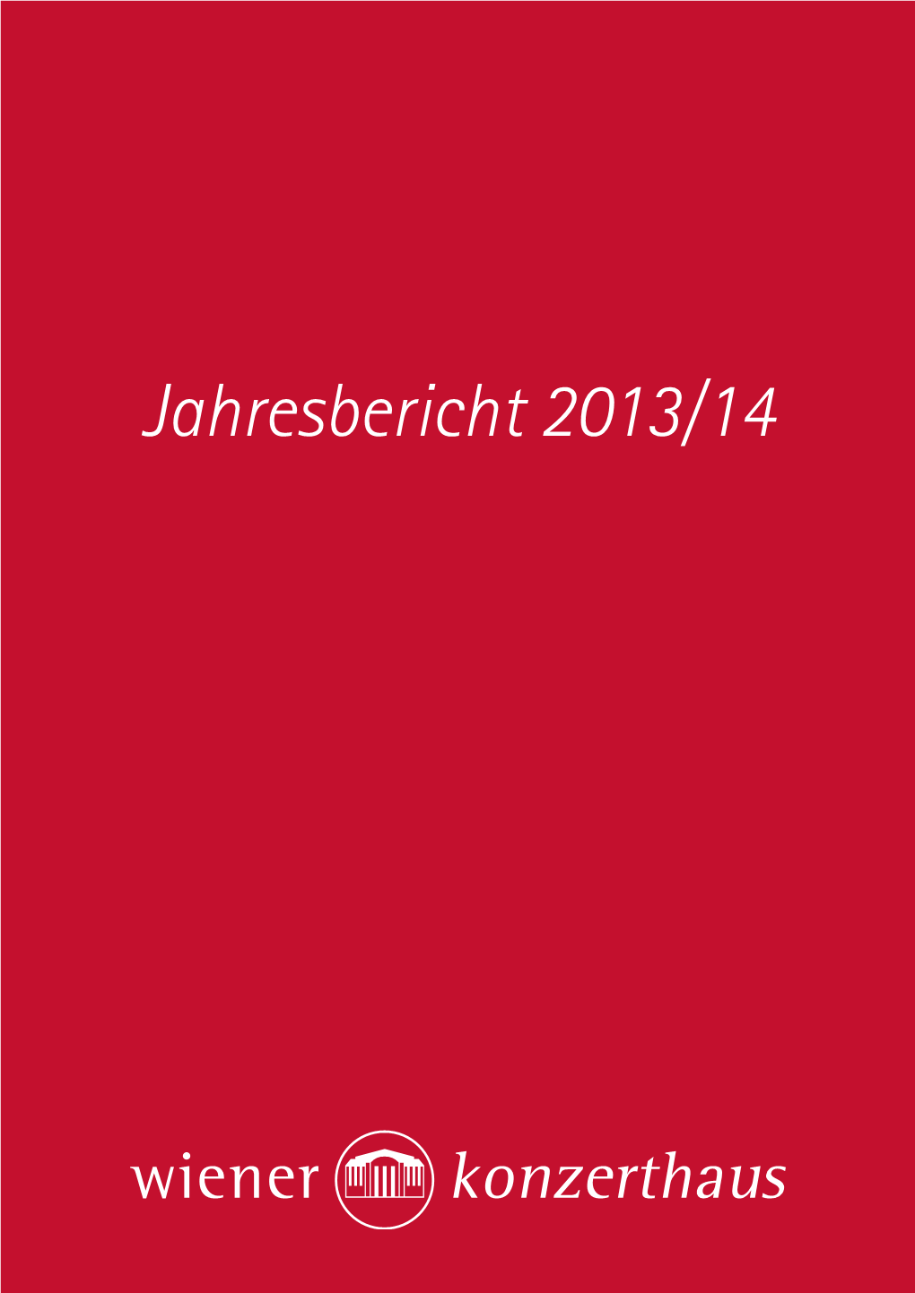 Jahresbericht 2013/14 Das Wiener Konzerthaus Ist Die Manifestation Einer Kulturellen Sehnsucht Der Menschen in Wien