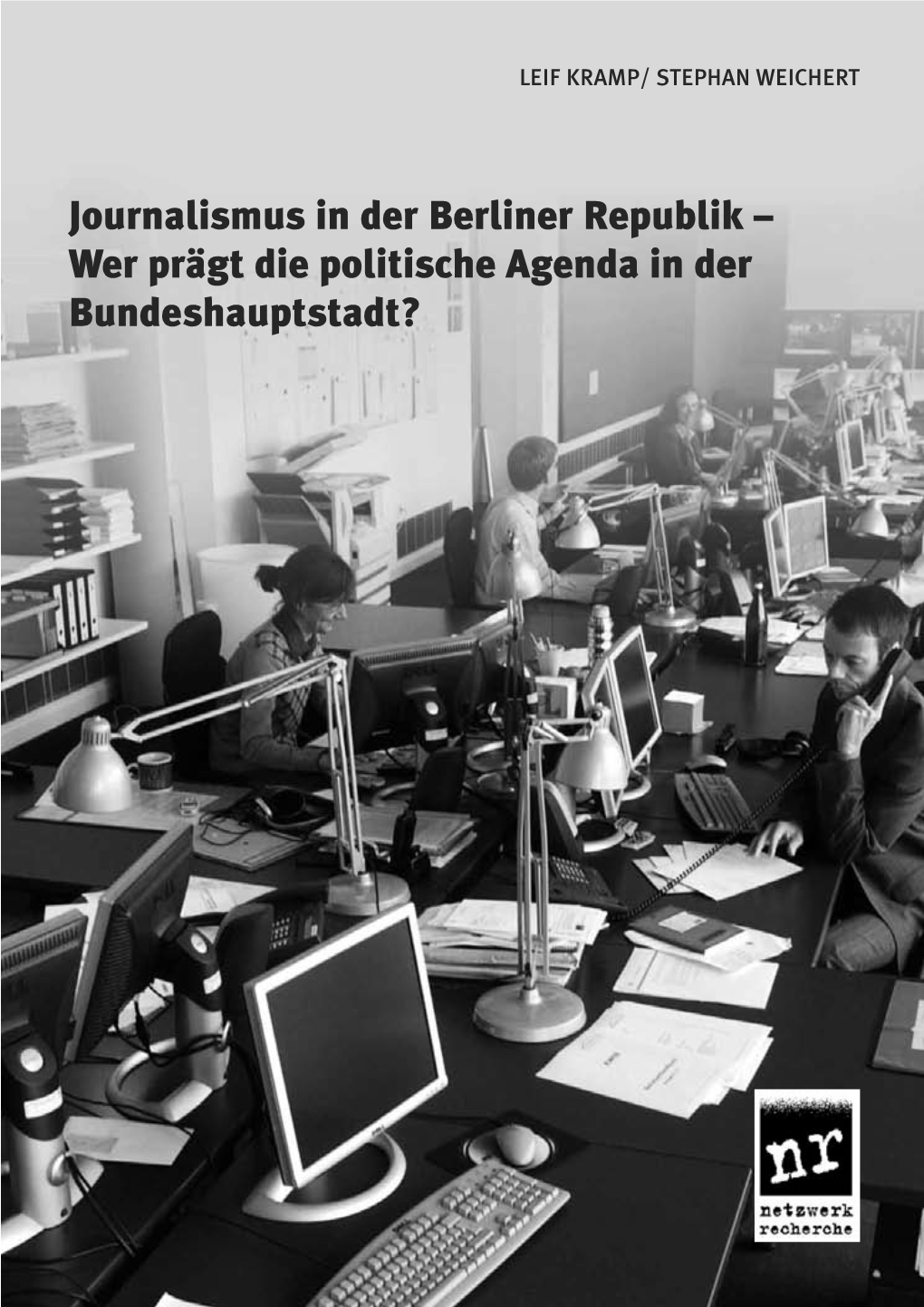 Journalismus in Der Berliner Republik – Wer Prägt Die Politische Agenda in Der Bundeshauptstadt? Autoren: Leif Kramp, Dr