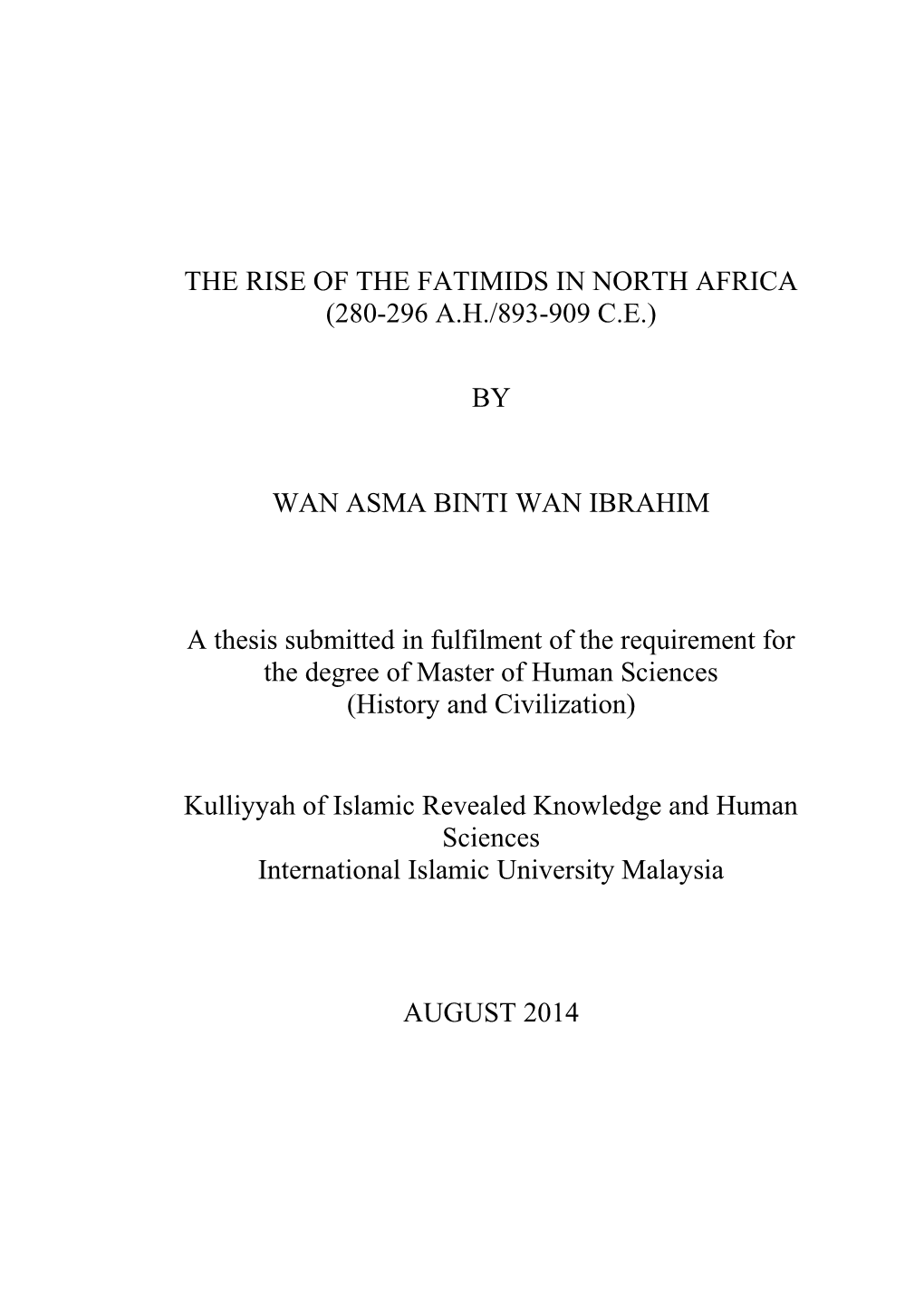 THE RISE of the FATIMIDS in NORTH AFRICA (280-296 A.H./893-909 C.E.) by WAN ASMA BINTI WAN IBRAHIM a Thesis Submitted in Fulfilm