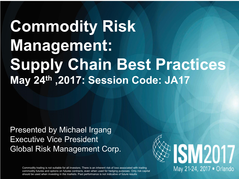 Commodity Risk Management: Supply Chain Best Practices May 24Th ,2017: Session Code: JA17