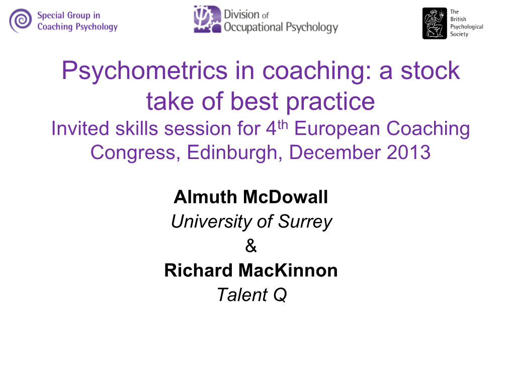 Psychometrics in Coaching: a Stock Take of Best Practice Invited Skills Session for 4Th European Coaching Congress, Edinburgh, December 2013
