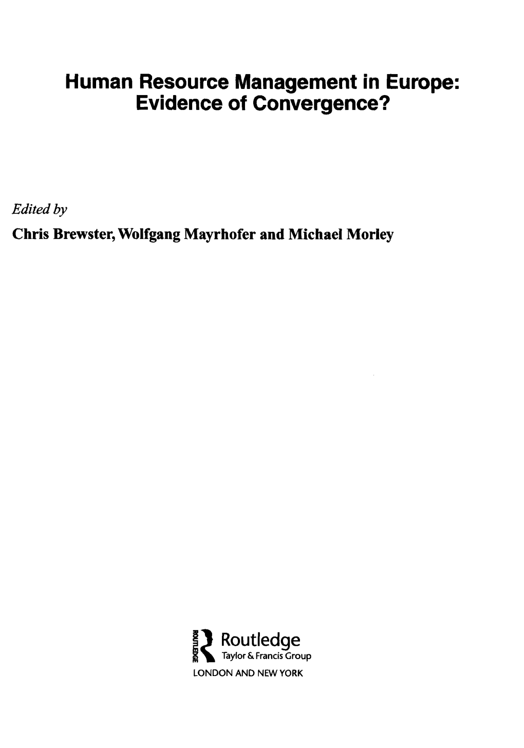 Human Resource Management in Europe: Evidence of Convergence? Edited by Chris Brewster, Wolfgang Mayrhofer and Michael Moriey SJ