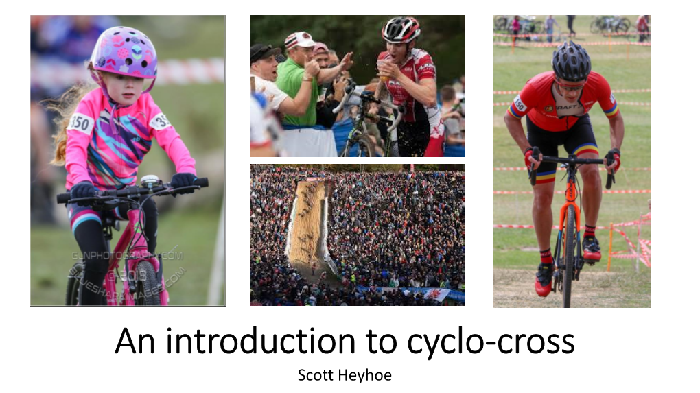 An Introduction to Cyclo-Cross Scott Heyhoe What Is Cyclo-Cross? (CX)