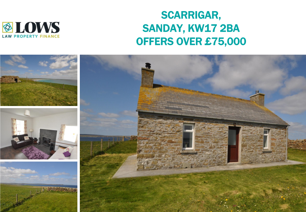 SCARRIGAR, SANDAY, KW17 2BA OFFERS OVER £75,000 Scarrigar Is a Well-Presented One Bedroom Cottage Enjoying Outstanding Views from Its Elevated Position