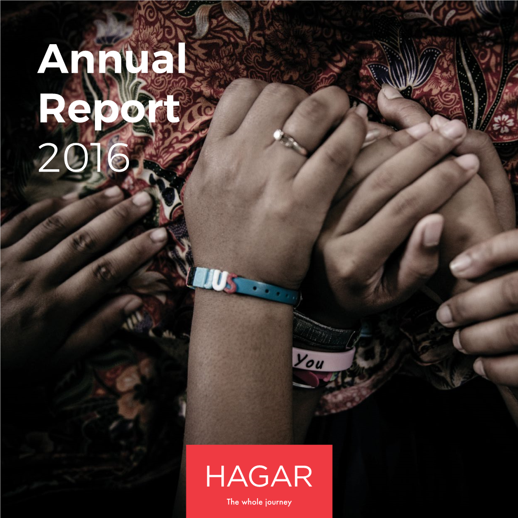 Annual Report 2016 Hagar Exists to See Communities Free and Healed from the Trauma of Human Trafficking, Slavery and Abuse