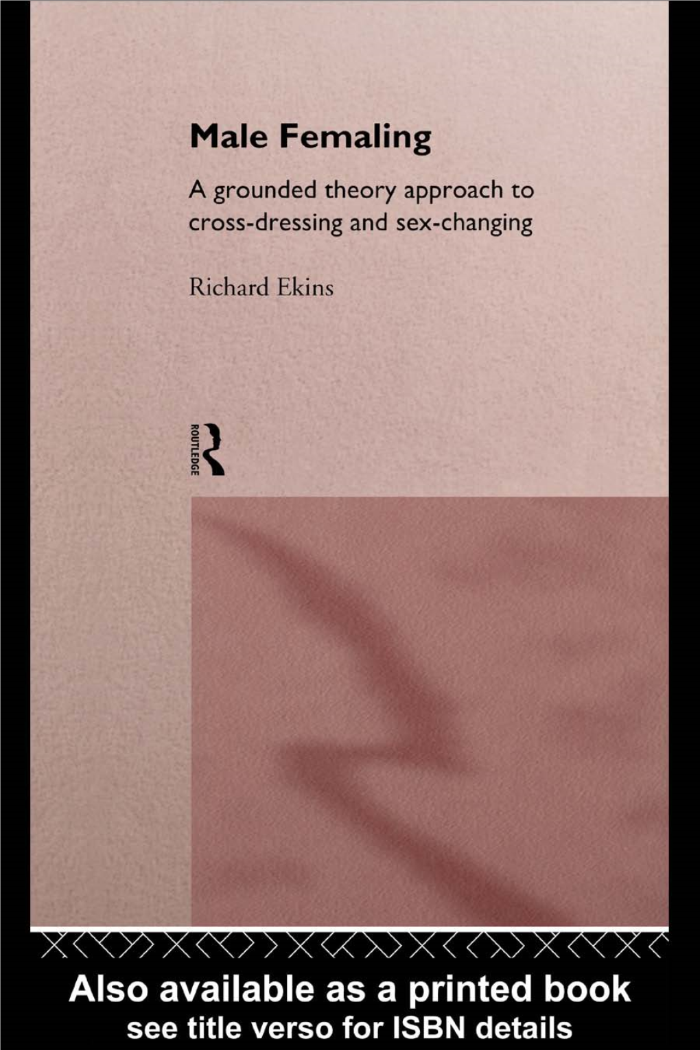 Male Femaling: a Grounded Theory Approach to Cross-Dressing and Sex-Changing/Richard Ekins; Foreword by Anselm Strauss P