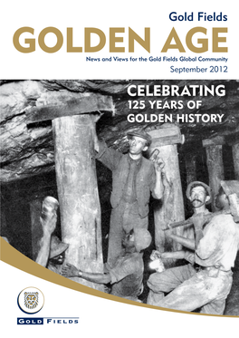 GOLDEN AGE News and Views for the Gold Fields Global Community September 2012 Celebrating 125 Years of Golden History 2 3