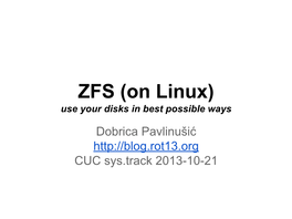 ZFS (On Linux) Use Your Disks in Best Possible Ways Dobrica Pavlinušić CUC Sys.Track 2013-10-21 What Are We Going to Talk About?