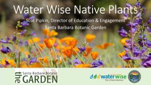 Water Wise Native Plants Scot Pipkin, Director of Education & Engagement Santa Barbara Botanic Garden WHAT’S AHEAD