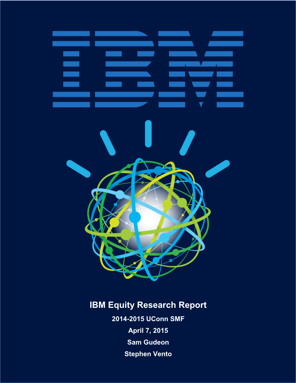 IBM Equity Research Report 2014-2015 Uconn SMF April 7, 2015 Sam Gudeon Stephen Vento