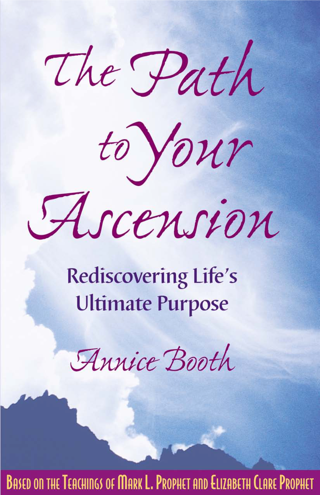 THE PATH to YOUR ASCENSION: Rediscovering Life’S Ultimate Purpose by Annice Booth Copyright © 1999 by Summit University Press