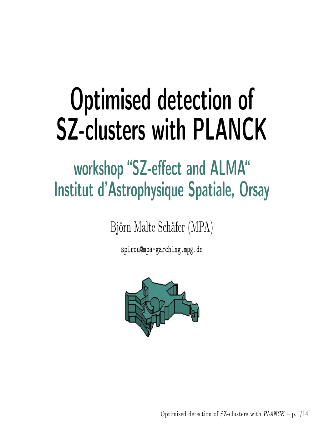 Optimised Detection of SZ-Clusters with PLANCK Workshop “SZ-Eﬀect and ALMA“ Institut D’Astrophysique Spatiale, Orsay