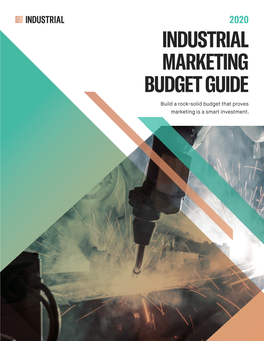 INDUSTRIAL MARKETING BUDGET GUIDE Build a Rock-Solid Budget That Proves Marketing Is a Smart Investment