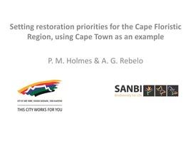 Setting Restoration Priorities for the Cape Floristic Region, Using Cape Town As an Example P. M. Holmes & A. G. Rebelo