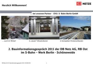2. Bauinformationsgespräch 2015 Der DB Netz AG, RB Ost Im S-Bahn – Werk Berlin - Schöneweide