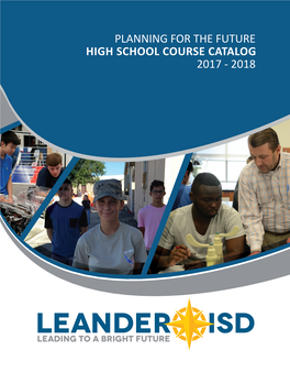 PLANNING for the FUTURE HIGH SCHOOL COURSE CATALOG 2017 - 2018 Welcome to Leander ISD