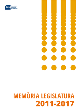 MEMÒRIA LEGISLATURA 2011-2017 Memòria Legislatura 2011-2015 1 Associació Catalana De Municipis I Comarques, 2017