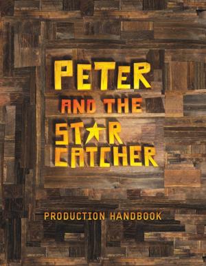 Peter and the Starcatcher Production Handbook Is Here to Guide You Through All Aspects of Production: from Casting to Rehearsal to Design and Beyond