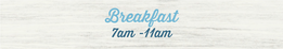 Breakfast 7Am -11Am BREAKFAST FAVORITES