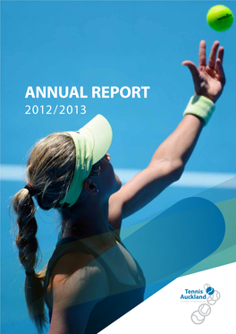 ANNUAL REPORT 2012/2013 Our Vision: Tennis to Be a Part of Every Aucklander’S Life