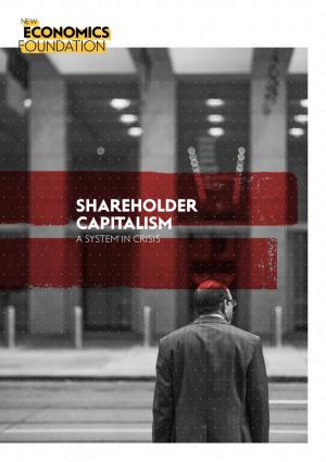Shareholder Capitalism a System in Crisis New Economics Foundation Shareholder Capitalism