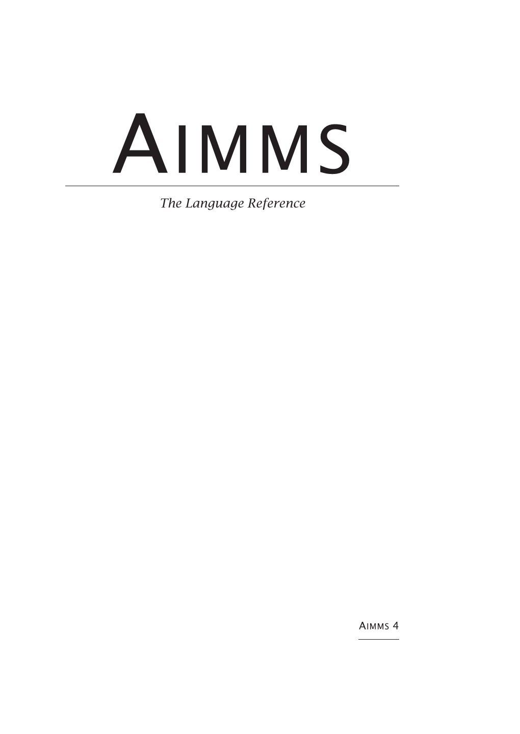 Aimms Language Reference Provides a Complete Description of the Aimms Reference Modeling Language, Its Underlying Data Structures and Advanced Language Con- Structs