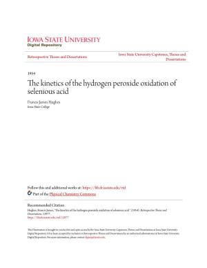 The Kinetics of the Hydrogen Peroxide Oxidation of Selenious Acid Francis James Hughes Iowa State College