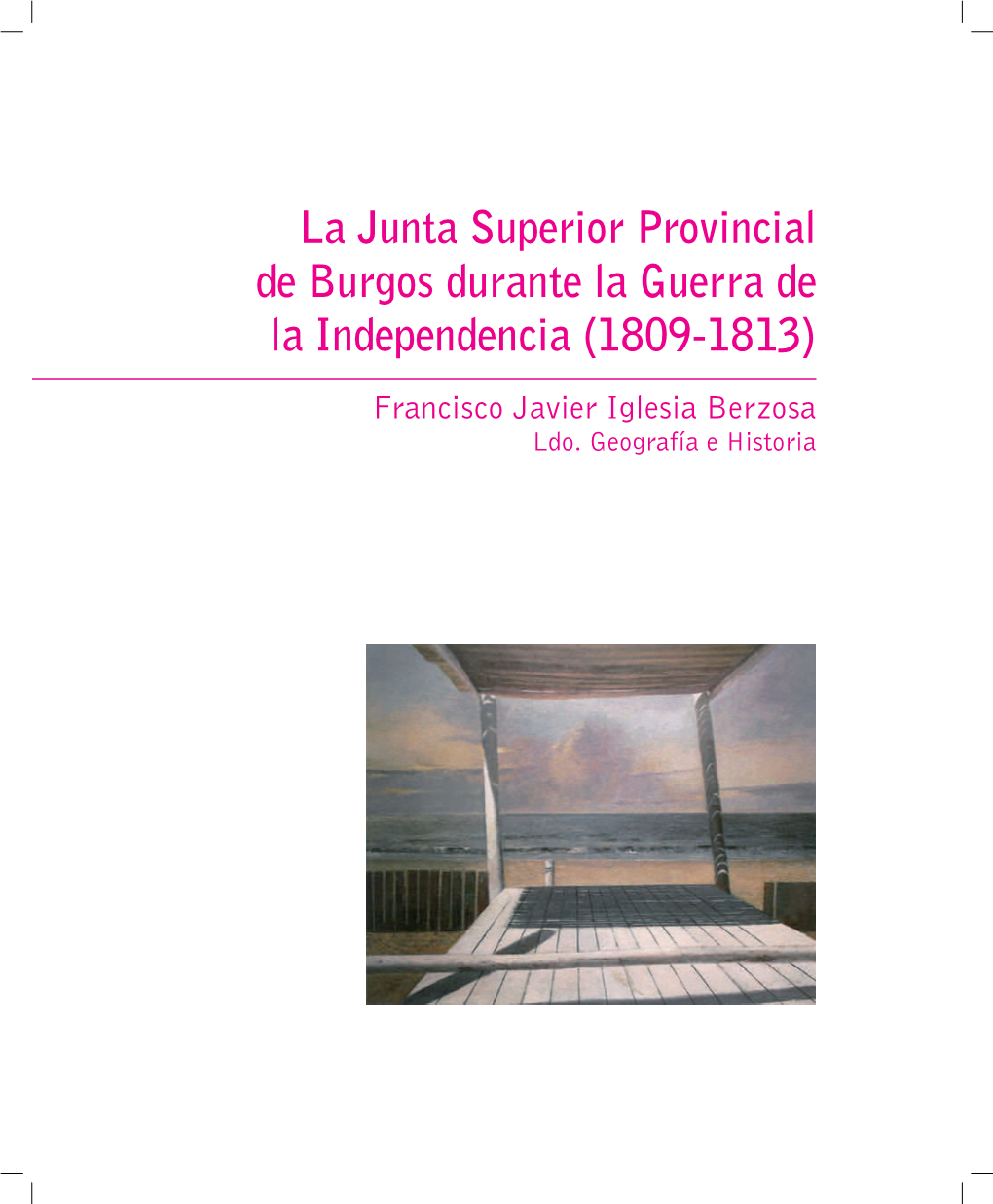 La Junta Superior Provincial De Burgos Durante La Guerra De La Independencia (1809-1813) Francisco Javier Iglesia Berzosa Ldo