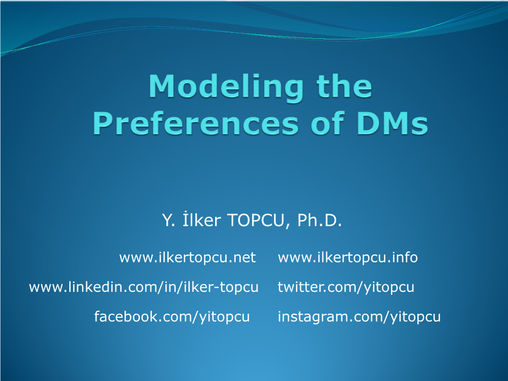 Preference Modeling When a DM Must Compare Two Alternatives, S/He Will React in One of the Following Ways:  Indifference (I) a and B Are Same for DM: ‘A I B’