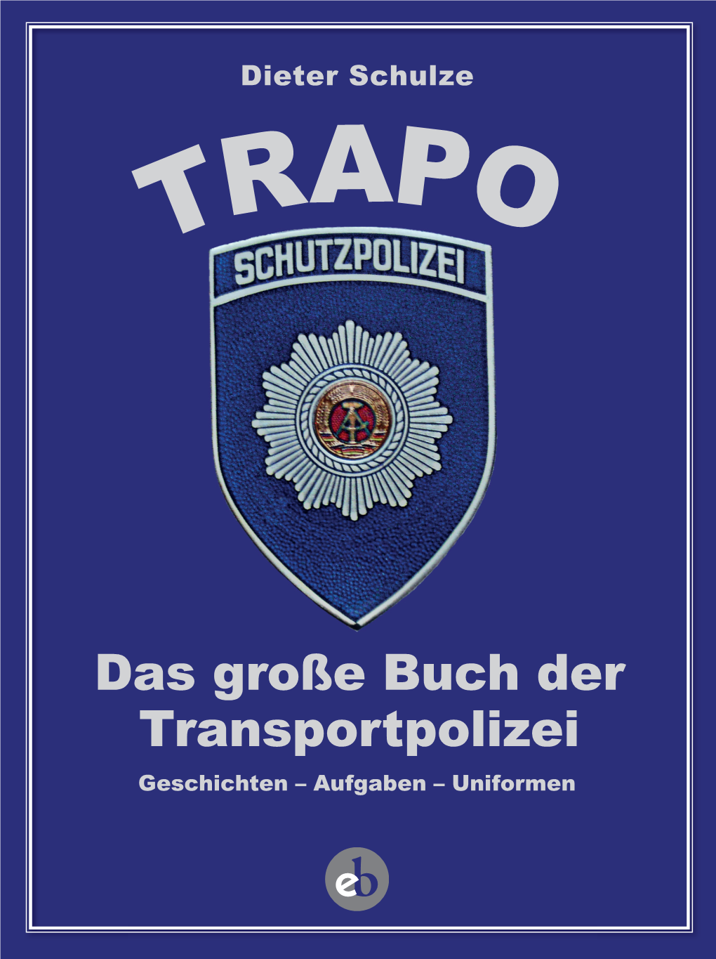 Das Große Buch Der Transportpolizei Geschichten – Aufgaben – Uniformen Das Große Buch Der TRANSPORTPOLIZEI Das Große – Uniformen – Aufgaben Geschichten