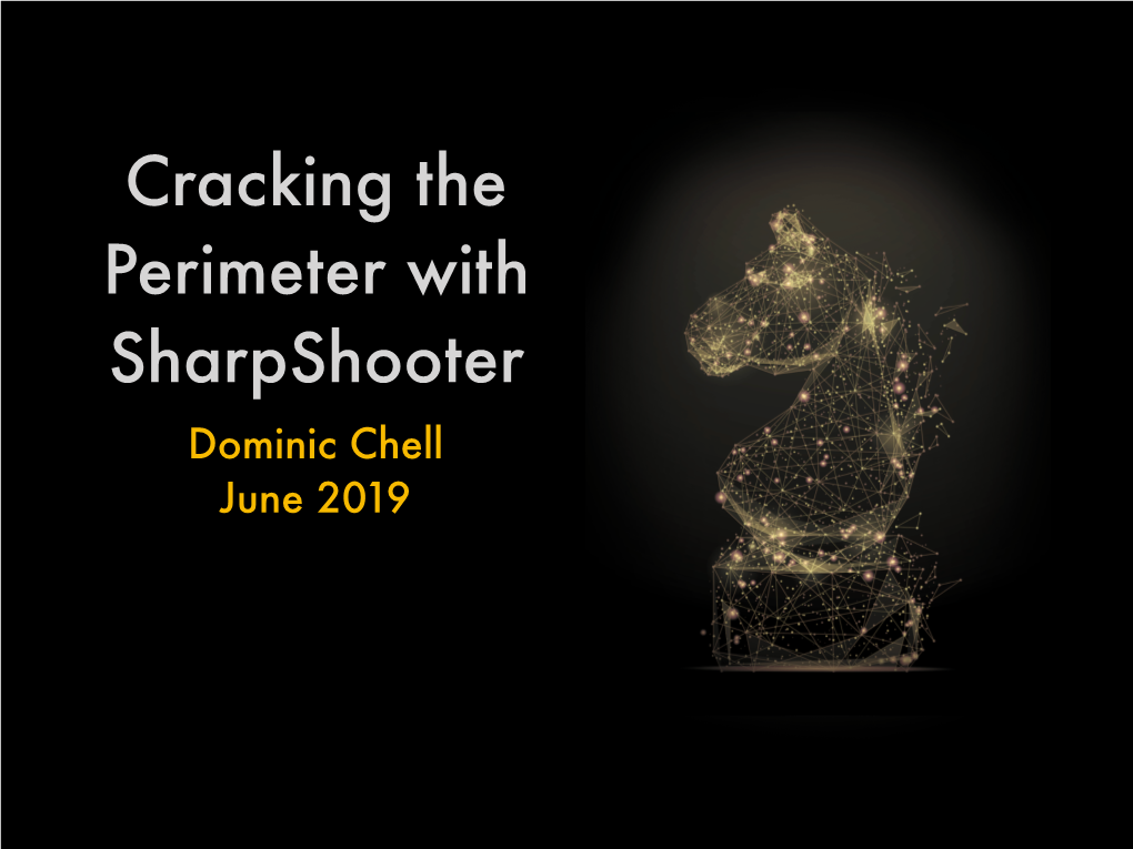 Cracking the Perimeter with Sharpshooter Dominic Chell June 2019 # Whoami